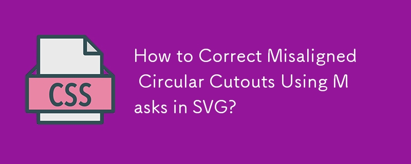 How to Correct Misaligned Circular Cutouts Using Masks in SVG?