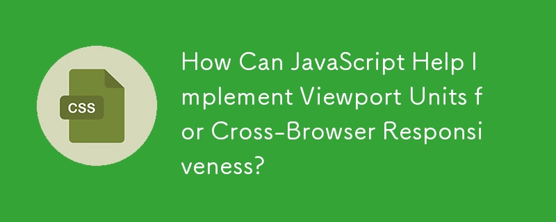 How Can JavaScript Help Implement Viewport Units for Cross-Browser Responsiveness? 
