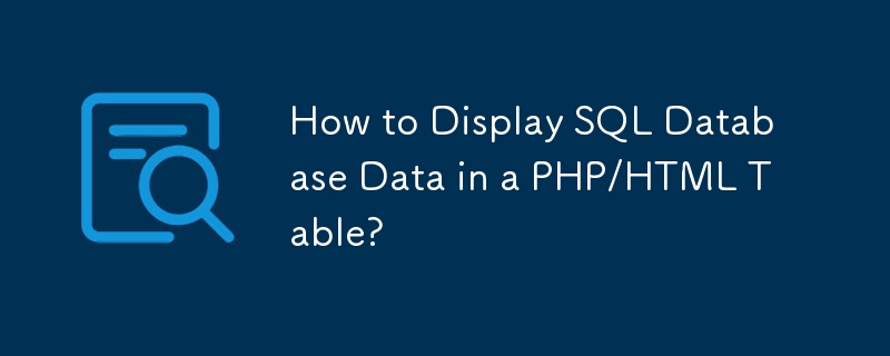 How to Display SQL Database Data in a PHP/HTML Table?