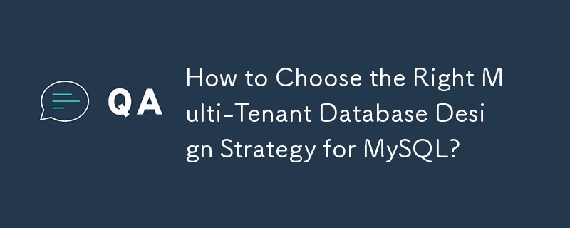 How to Choose the Right Multi-Tenant Database Design Strategy for MySQL? 
