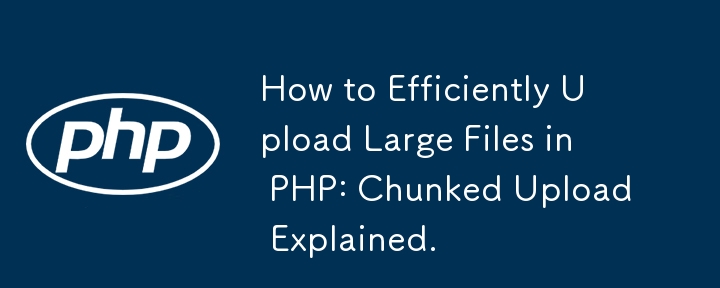 How to Efficiently Upload Large Files in PHP: Chunked Upload Explained. 
