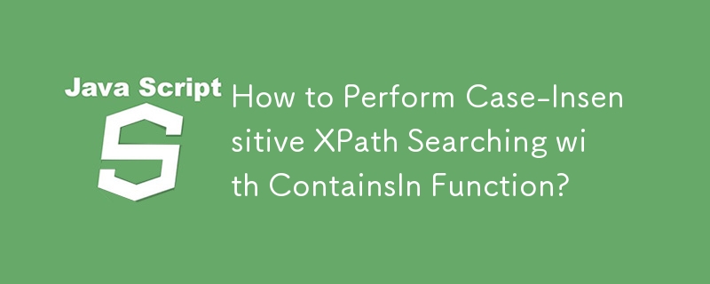 How to Perform Case-Insensitive XPath Searching with ContainsIn Function?