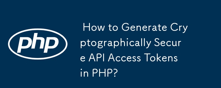  How to Generate Cryptographically Secure API Access Tokens in PHP? 
