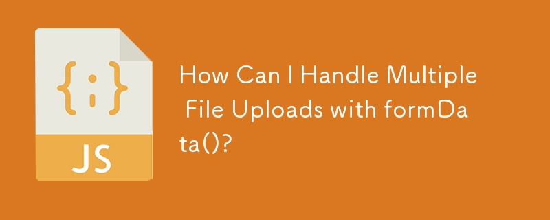 How Can I Handle Multiple File Uploads with formData()?