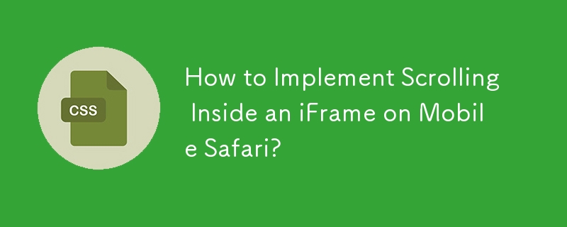 How to Implement Scrolling Inside an iFrame on Mobile Safari? 
