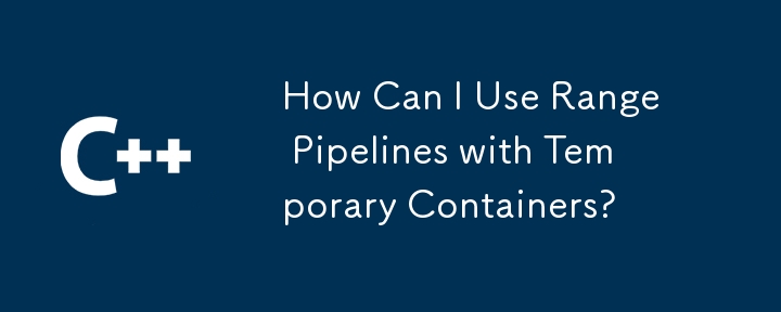 How Can I Use Range Pipelines with Temporary Containers? 
