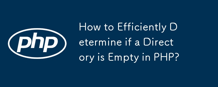 How to Efficiently Determine if a Directory is Empty in PHP? 
