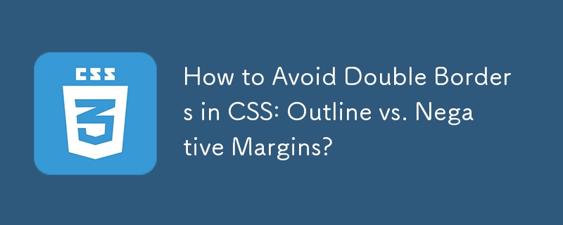 How to Avoid Double Borders in CSS: Outline vs. Negative Margins? 
