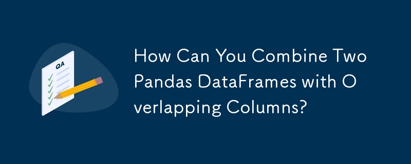 How Can You Combine Two Pandas DataFrames with Overlapping Columns? 
