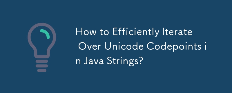 How to Efficiently Iterate Over Unicode Codepoints in Java Strings? 
