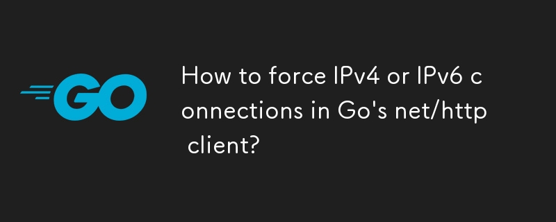 How to force IPv4 or IPv6 connections in Go\'s net/http client? 
