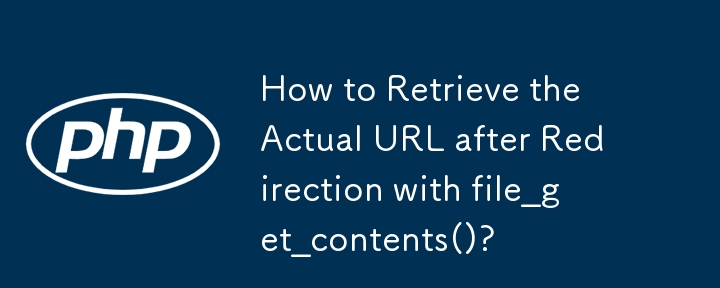 How to Retrieve the Actual URL after Redirection with file_get_contents()? 
