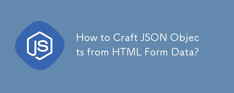 How to Craft JSON Objects from HTML Form Data?