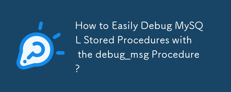 How to Easily Debug MySQL Stored Procedures with the debug_msg Procedure? 
