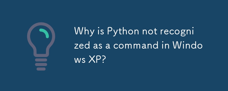 Why is Python not recognized as a command in Windows XP? 
