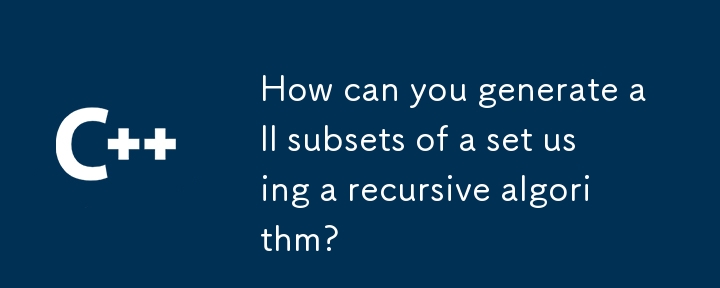 How can you generate all subsets of a set using a recursive algorithm? 
