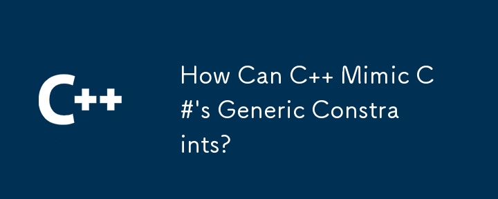 How Can C   Mimic C#\'s Generic Constraints? 
