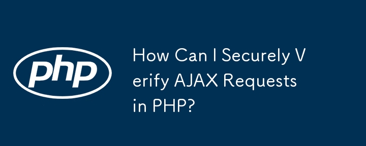 How Can I Securely Verify AJAX Requests in PHP? 
