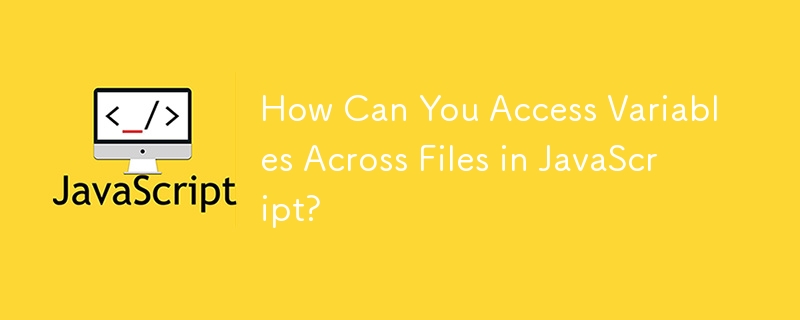 How Can You Access Variables Across Files in JavaScript? 
