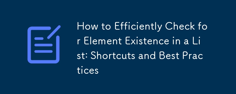 How to Efficiently Check for Element Existence in a List: Shortcuts and Best Practices 
