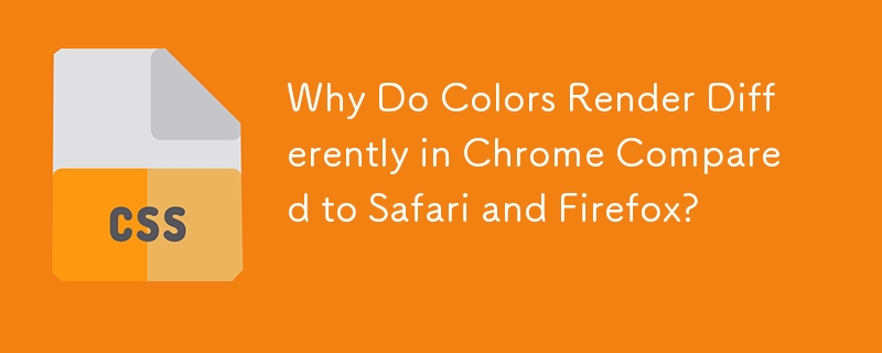 Why Do Colors Render Differently in Chrome Compared to Safari and Firefox? 
