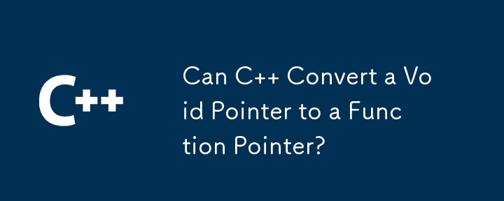 Can C   Convert a Void Pointer to a Function Pointer? 
