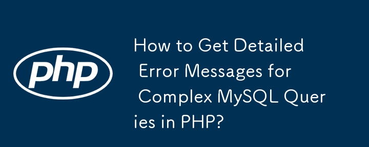 How to Get Detailed Error Messages for Complex MySQL Queries in PHP?