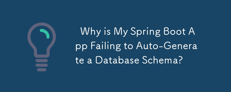   Why is My Spring Boot App Failing to Auto-Generate a Database Schema? 
