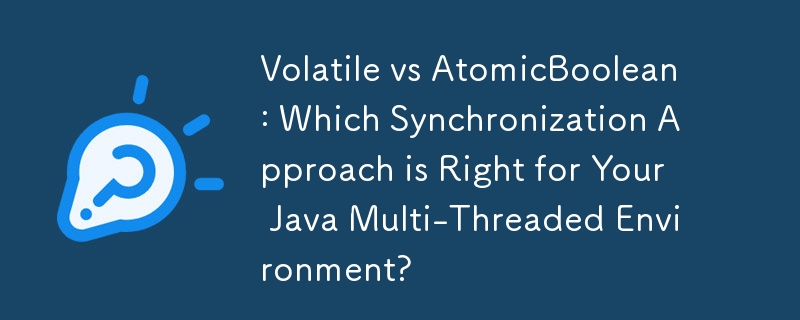 Volatile vs AtomicBoolean: Which Synchronization Approach is Right for Your Java Multi-Threaded Environment?