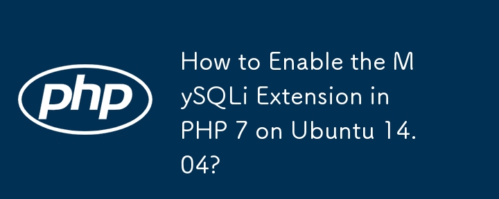 How to Enable the MySQLi Extension in PHP 7 on Ubuntu 14.04? 
