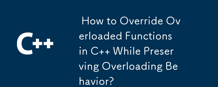  How to Override Overloaded Functions in C   While Preserving Overloading Behavior? 
