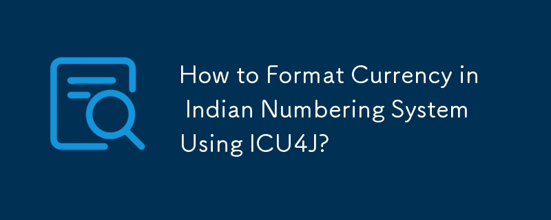 How to Format Currency in Indian Numbering System Using ICU4J? 
