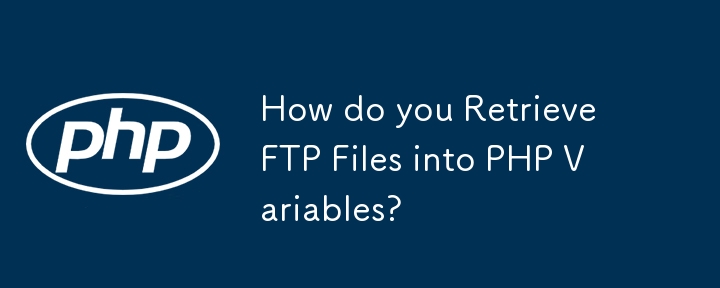 How do you Retrieve FTP Files into PHP Variables? 
