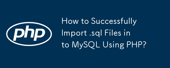 How to Successfully Import .sql Files into MySQL Using PHP? 
