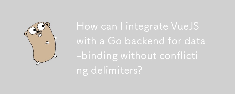 How can I integrate VueJS with a Go backend for data-binding without conflicting delimiters? 
