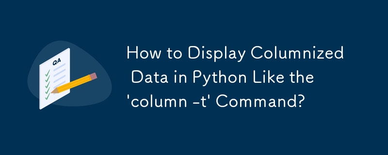 How to Display Columnized Data in Python Like the \'column -t\' Command? 
