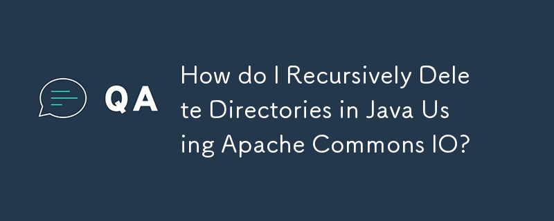 How do I Recursively Delete Directories in Java Using Apache Commons IO? 
