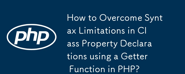 How to Overcome Syntax Limitations in Class Property Declarations using a Getter Function in PHP?