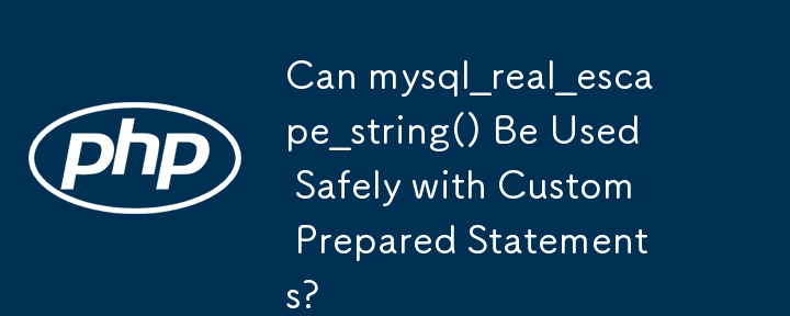 Can mysql_real_escape_string() Be Used Safely with Custom Prepared Statements? 
