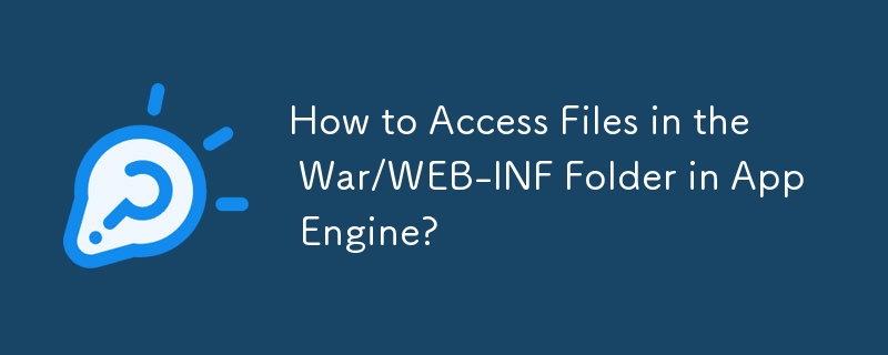 How to Access Files in the War/WEB-INF Folder in App Engine? 
