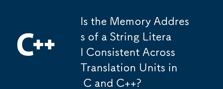 Is the Memory Address of a String Literal Consistent Across Translation Units in C and C  ? 
