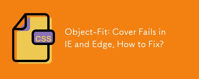 Object-Fit: Cover Fails in IE and Edge, How to Fix? 
