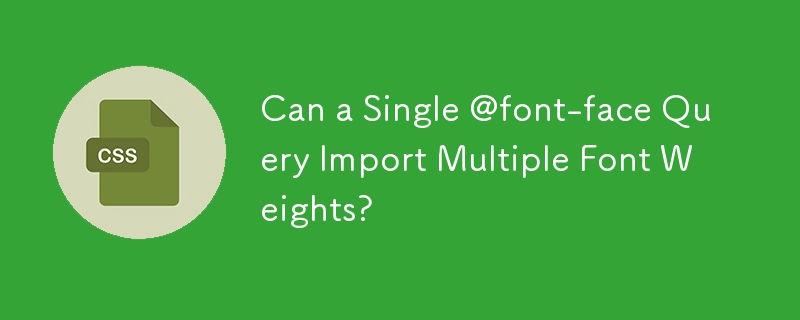 Can a Single @font-face Query Import Multiple Font Weights? 
