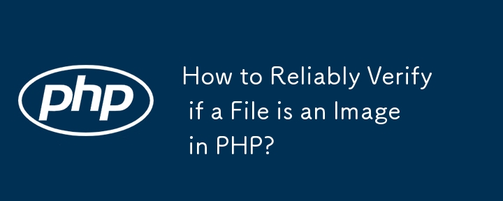 How to Reliably Verify if a File is an Image in PHP? 
