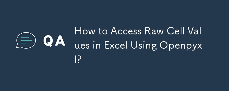 How to Access Raw Cell Values in Excel Using Openpyxl? 
