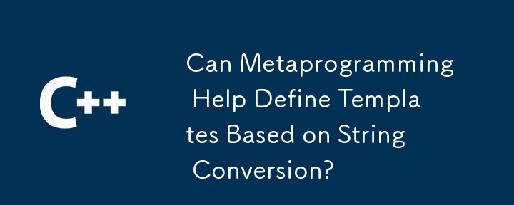 Can Metaprogramming Help Define Templates Based on String Conversion? 
