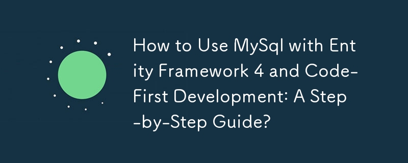 How to Use MySql with Entity Framework 4 and Code-First Development: A Step-by-Step Guide? 
