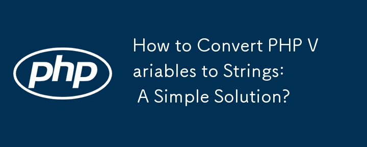 How to Convert PHP Variables to Strings: A Simple Solution? 
