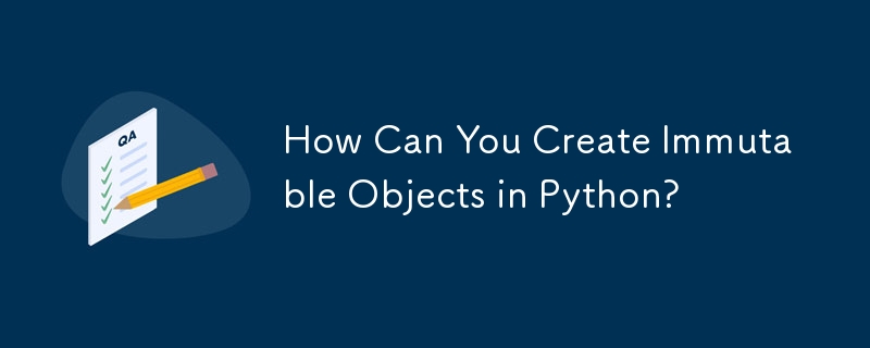 How Can You Create Immutable Objects in Python? 
