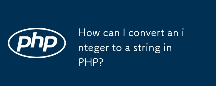 How can I convert an integer to a string in PHP? 
